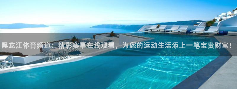 黑龙江体育频道：精彩赛事在线观看，为您的运动生活添上一笔宝贵财富！
