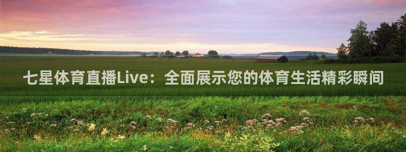 七星体育直播Live：全面展示您的体育生活精彩瞬间