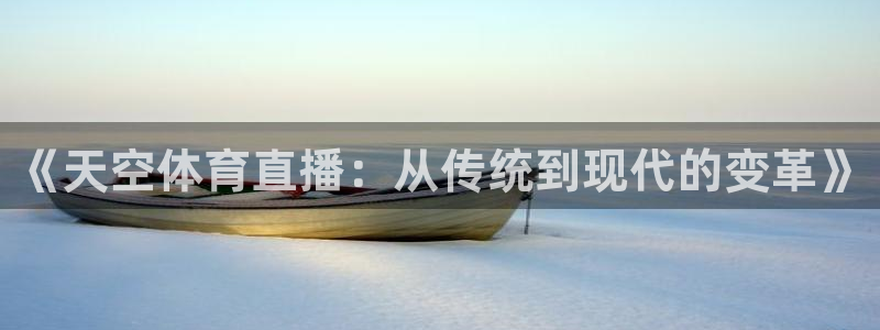 《天空体育直播：从传统到现代的变革》