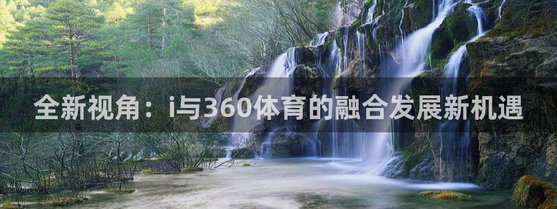 全新视角：i与360体育的融合发展新机遇
