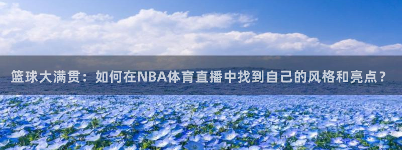 篮球大满贯：如何在NBA体育直播中找到自己的风格和亮点？