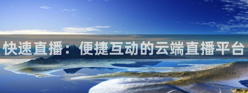 快速直播：便捷互动的云端直播平台