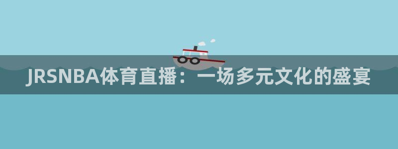 JRSNBA体育直播：一场多元文化的盛宴