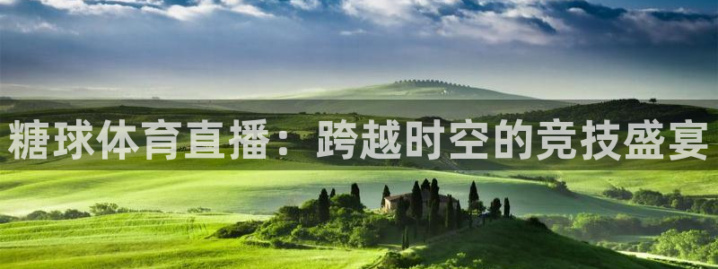 糖球体育直播：跨越时空的竞技盛宴